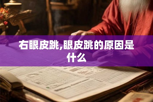右眼皮跳,眼皮跳的原因是什么