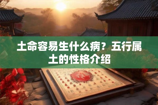 土命容易生什么病？五行属土的性格介绍