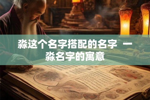 淼这个名字搭配的名字  一淼名字的寓意