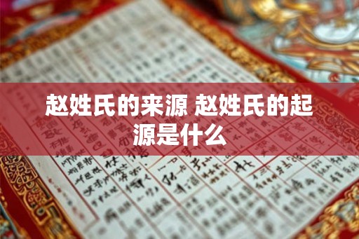 赵姓氏的来源 赵姓氏的起源是什么