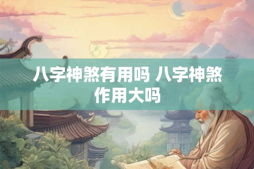 八字神煞有用吗 八字神煞作用大吗