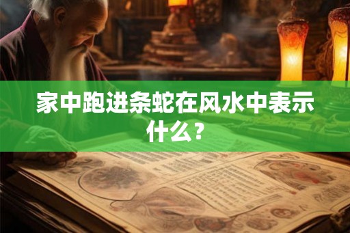 家中跑进条蛇在风水中表示什么？