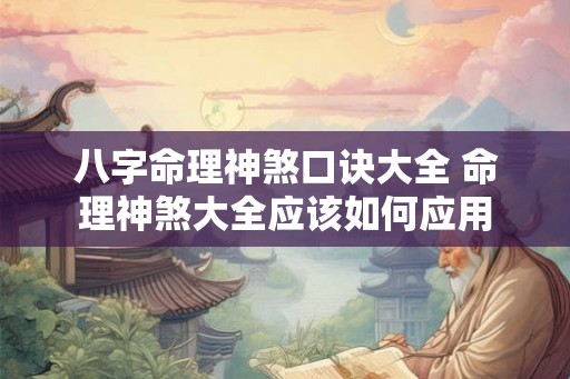 八字命理神煞口诀大全 命理神煞大全应该如何应用