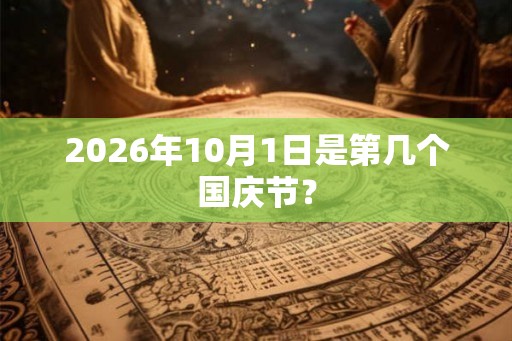 2026年10月1日是第几个国庆节？