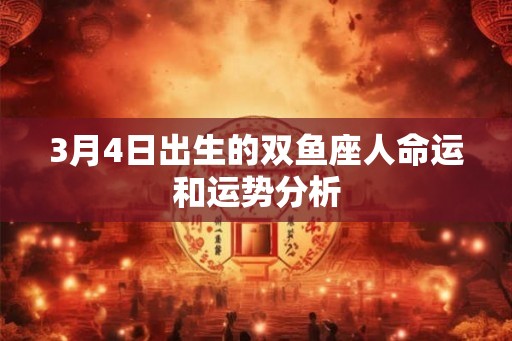 3月4日出生的双鱼座人命运和运势分析