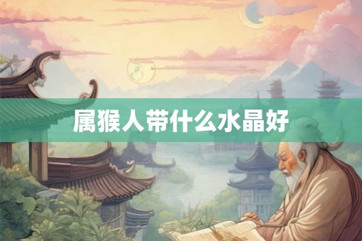 属猴人带什么水晶好