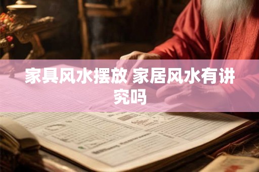 家具风水摆放 家居风水有讲究吗 家具风水摆放 家居风水有讲究吗