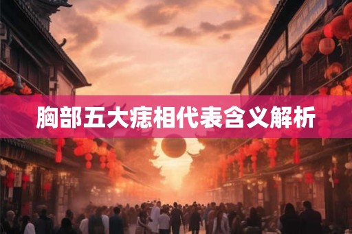 胸部五大痣相代表含义解析 胸部五大痣相代表含义解析