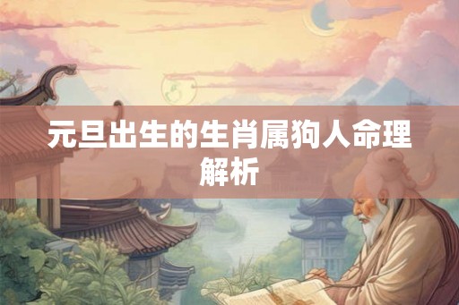 元旦出生的生肖属狗人命理解析
