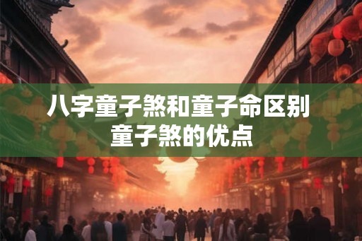 八字童子煞和童子命区别 童子煞的优点