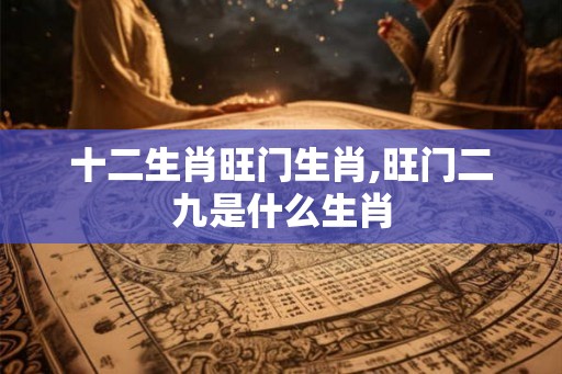 十二生肖旺门生肖,旺门二九是什么生肖