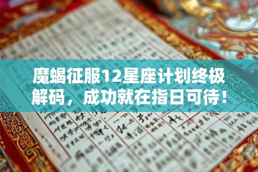 魔蝎征服12星座计划终极解码，成功就在指日可待！