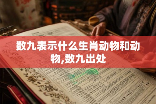 数九表示什么生肖动物和动物,数九出处