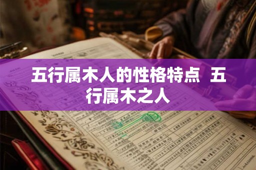 五行属木人的性格特点  五行属木之人