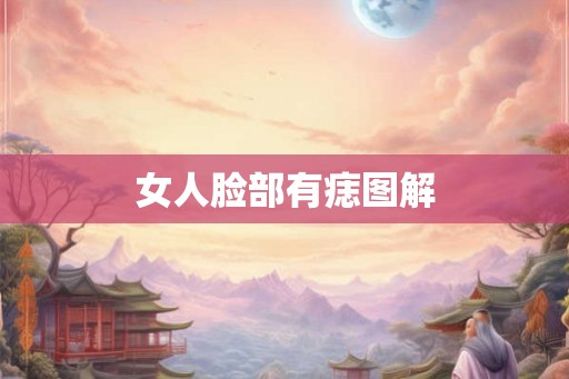 女人脸部有痣图解 女人脸部有痣图解