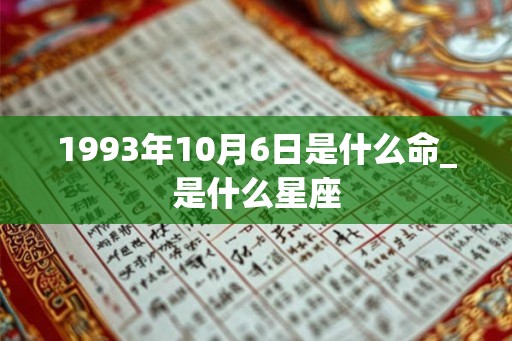 1993年10月6日是什么命_是什么星座