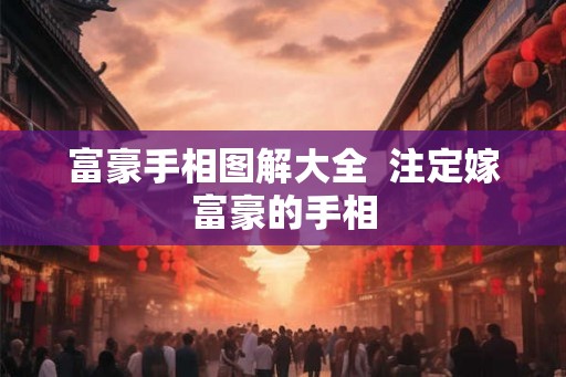 富豪手相图解大全  注定嫁富豪的手相