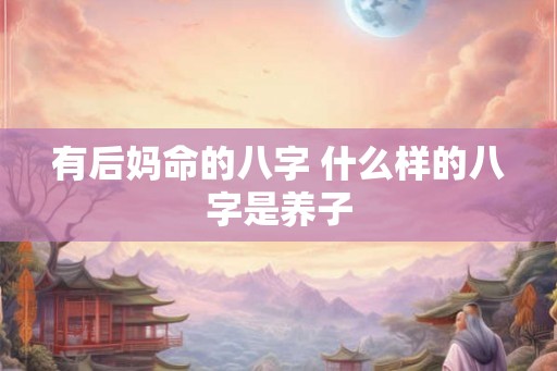 有后妈命的八字 什么样的八字是养子