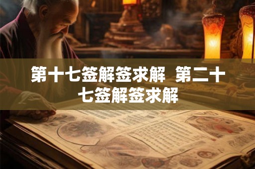 第十七签解签求解  第二十七签解签求解