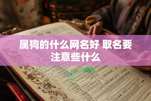 属狗的什么网名好 取名要注意些什么 属狗的什么网名好 取名要注意些什么