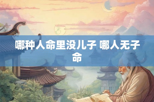 哪种人命里没儿子 哪人无子命