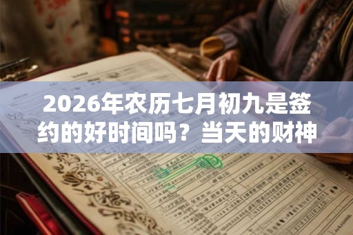 2026年农历七月初九是签约的好时间吗？当天的财神宜趋什么？