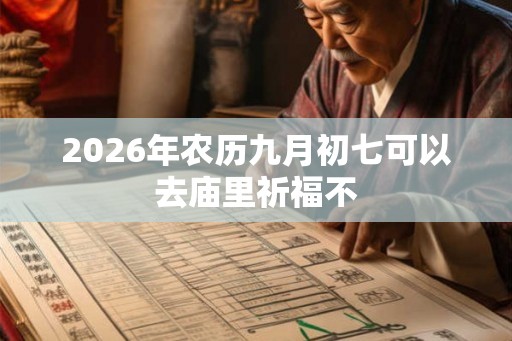 2026年农历九月初七可以去庙里祈福不