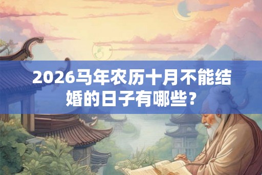 2026马年农历十月不能结婚的日子有哪些？