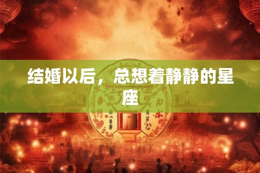 结婚以后，总想着静静的星座