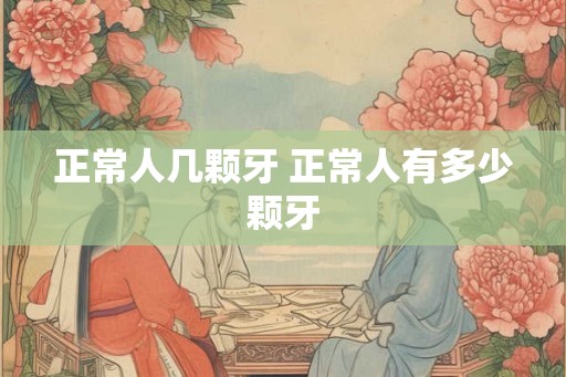 正常人几颗牙 正常人有多少颗牙