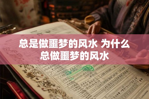 总是做噩梦的风水 为什么总做噩梦的风水