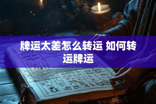 牌运太差怎么转运 如何转运牌运