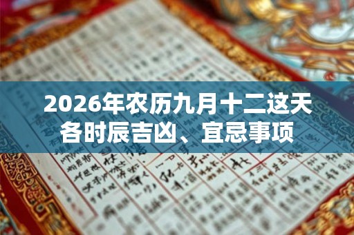 2026年农历九月十二这天各时辰吉凶、宜忌事项