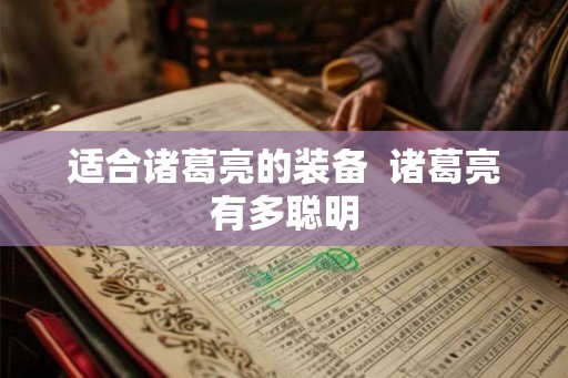 适合诸葛亮的装备  诸葛亮有多聪明