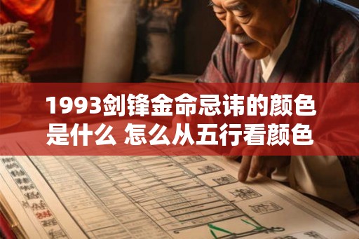1993剑锋金命忌讳的颜色是什么 怎么从五行看颜色