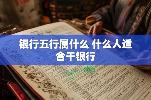 银行五行属什么 什么人适合干银行