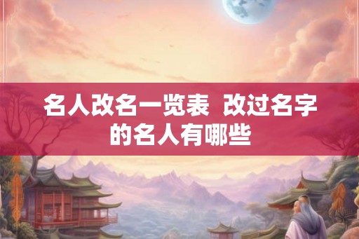 名人改名一览表  改过名字的名人有哪些
