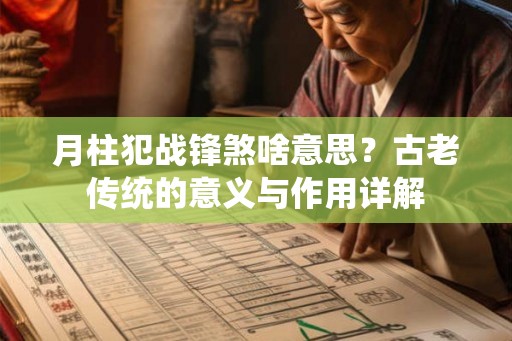 月柱犯战锋煞啥意思？古老传统的意义与作用详解