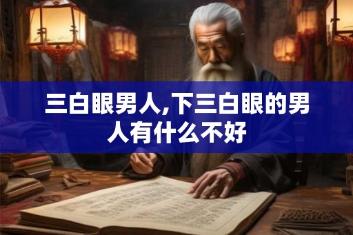 三白眼男人,下三白眼的男人有什么不好