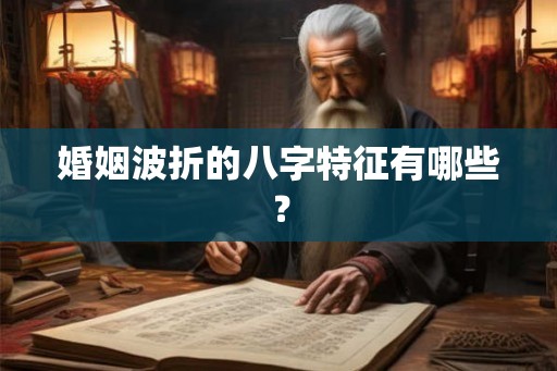 婚姻波折的八字特征有哪些？