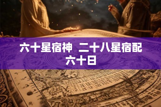 六十星宿神  二十八星宿配六十日