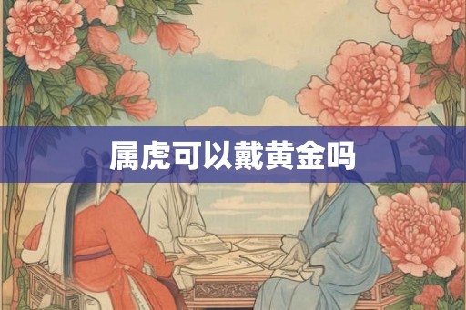 属虎可以戴黄金吗