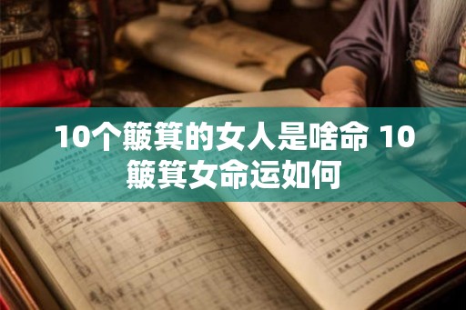 10个簸箕的女人是啥命 10簸箕女命运如何 10个簸箕的女人是啥命 10簸箕女命运如何