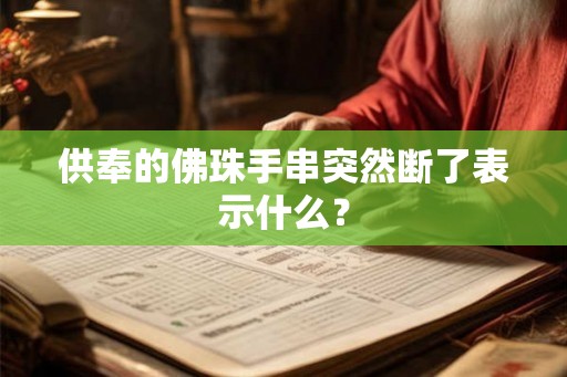供奉的佛珠手串突然断了表示什么？