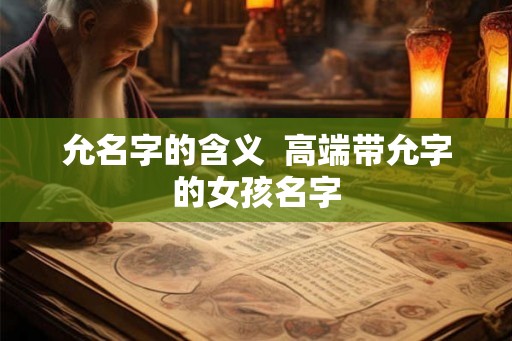 允名字的含义  高端带允字的女孩名字
