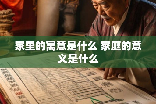 家里的寓意是什么 家庭的意义是什么