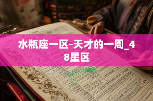 水瓶座一区-天才的一周_48星区