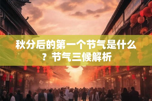 秋分后的第一个节气是什么？节气三候解析