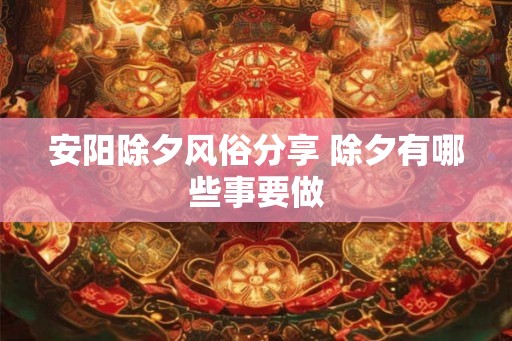 安阳除夕风俗分享 除夕有哪些事要做
