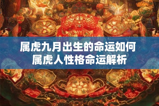 属虎九月出生的命运如何 属虎人性格命运解析